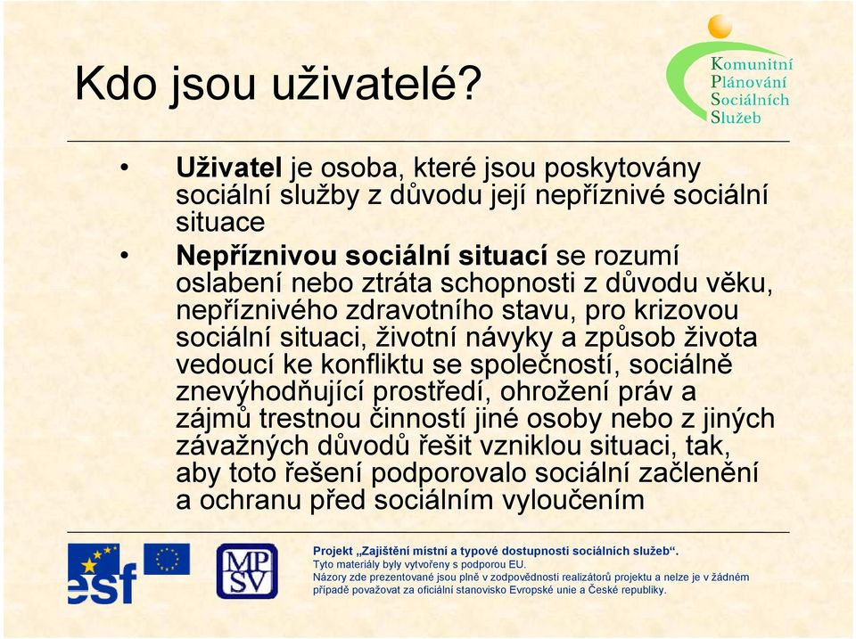 oslabení nebo ztráta schopnosti z důvodu věku, nepříznivého zdravotního stavu, pro krizovou sociální situaci, životní návyky a způsob života