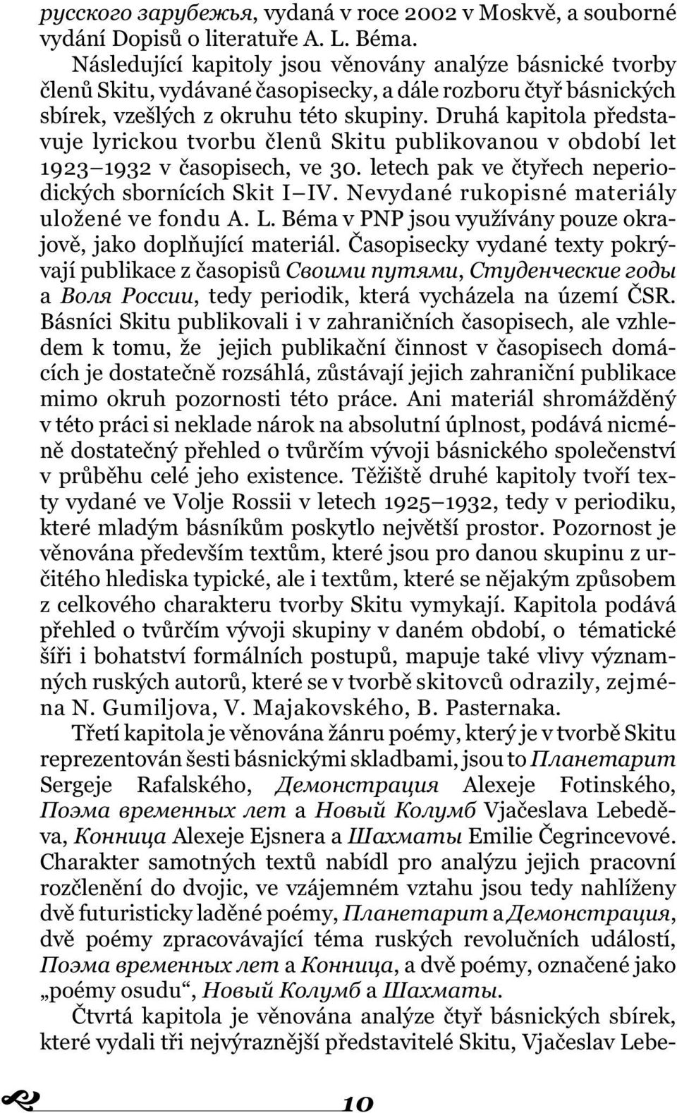 Druhá kapitola představuje lyrickou tvorbu členů Skitu publikovanou v období let 1923 1932 v časopisech, ve 30. letech pak ve čtyřech neperiodických sbornících Skit I IV.