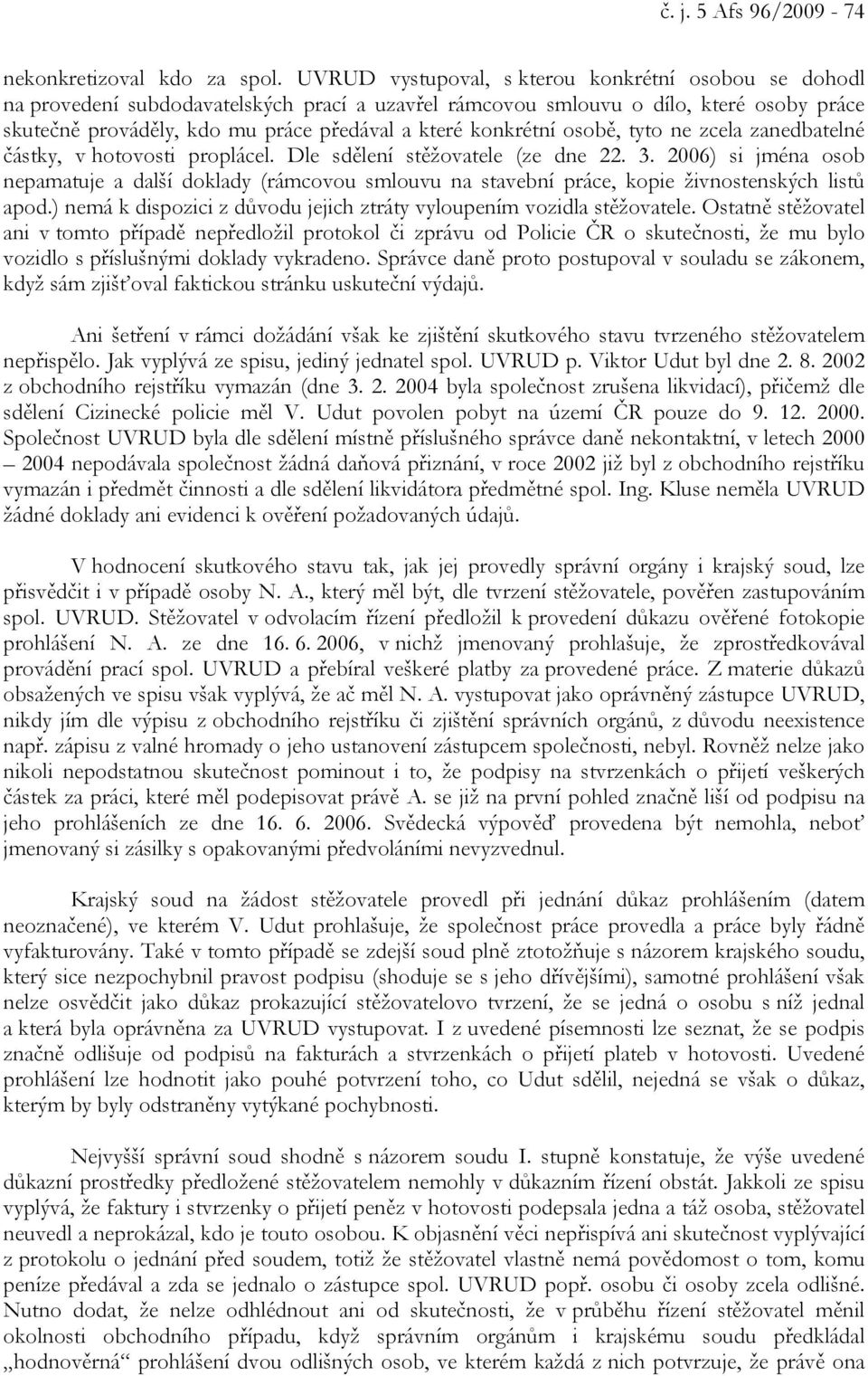 konkrétní osobě, tyto ne zcela zanedbatelné částky, v hotovosti proplácel. Dle sdělení stěžovatele (ze dne 22. 3.