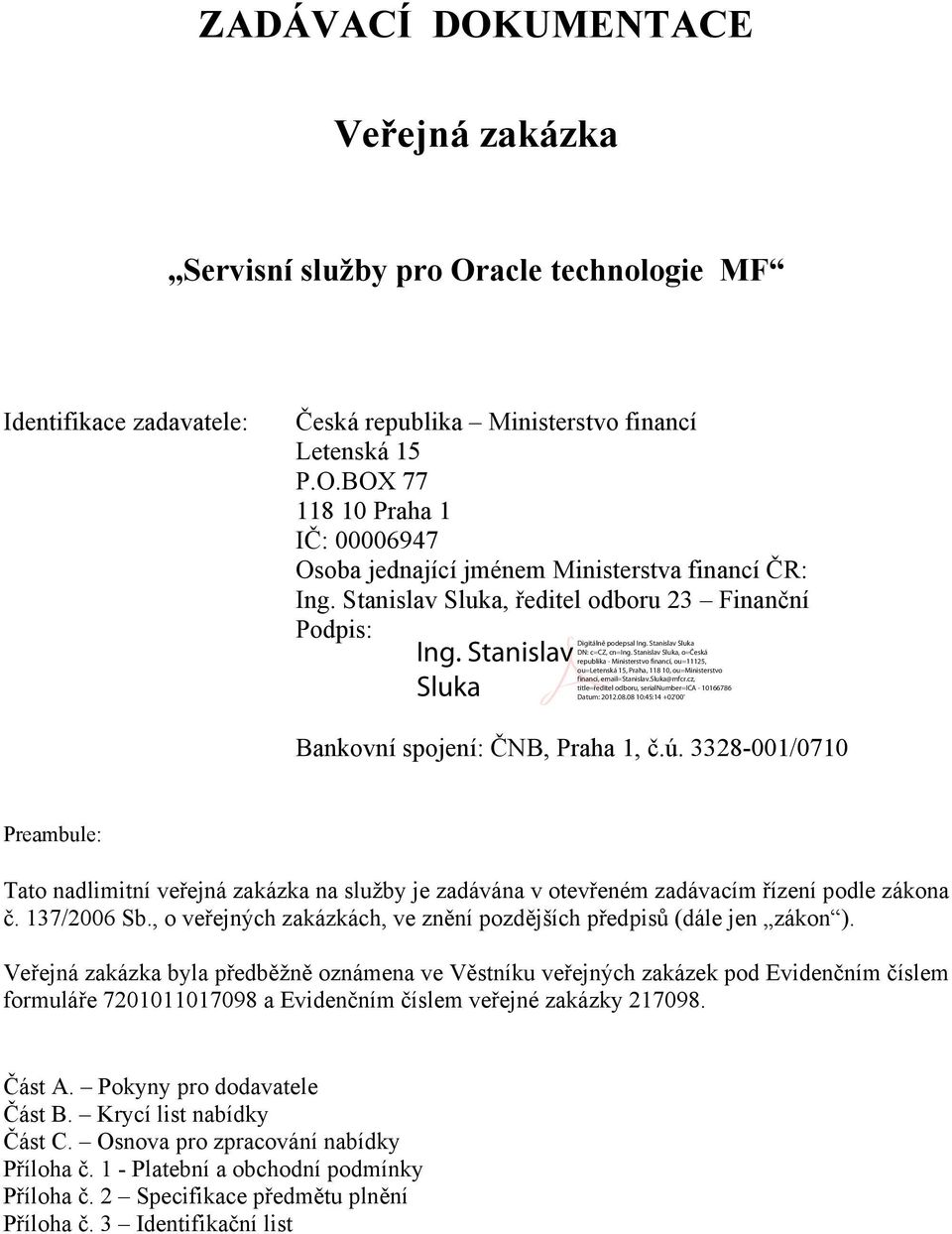 3328-001/0710 Preambule: Tato nadlimitní veřejná zakázka na služby je zadávána v otevřeném zadávacím řízení podle zákona č. 137/2006 Sb.