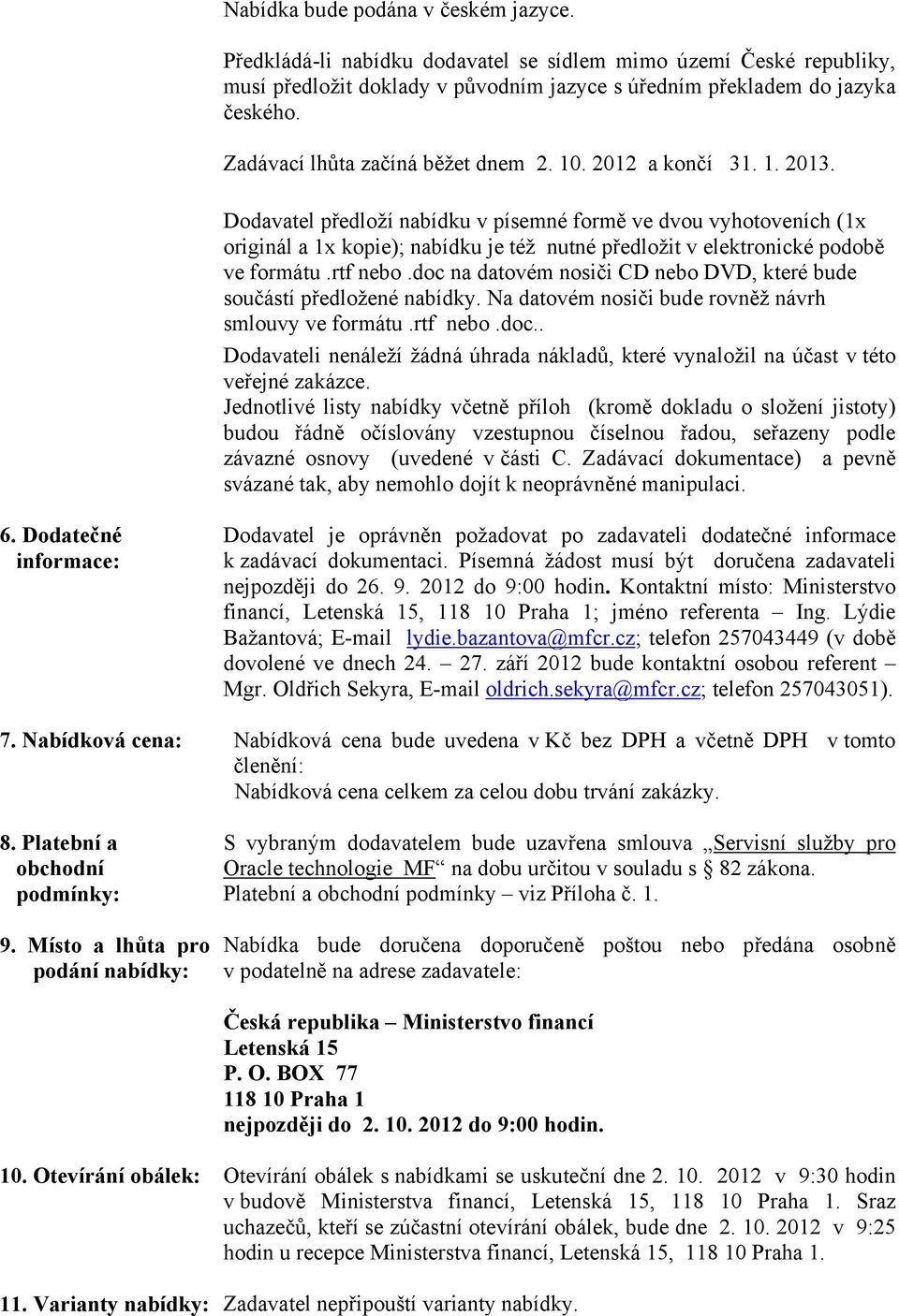 Dodavatel předloží nabídku v písemné formě ve dvou vyhotoveních (1x originál a 1x kopie); nabídku je též nutné předložit v elektronické podobě ve formátu.rtf nebo.