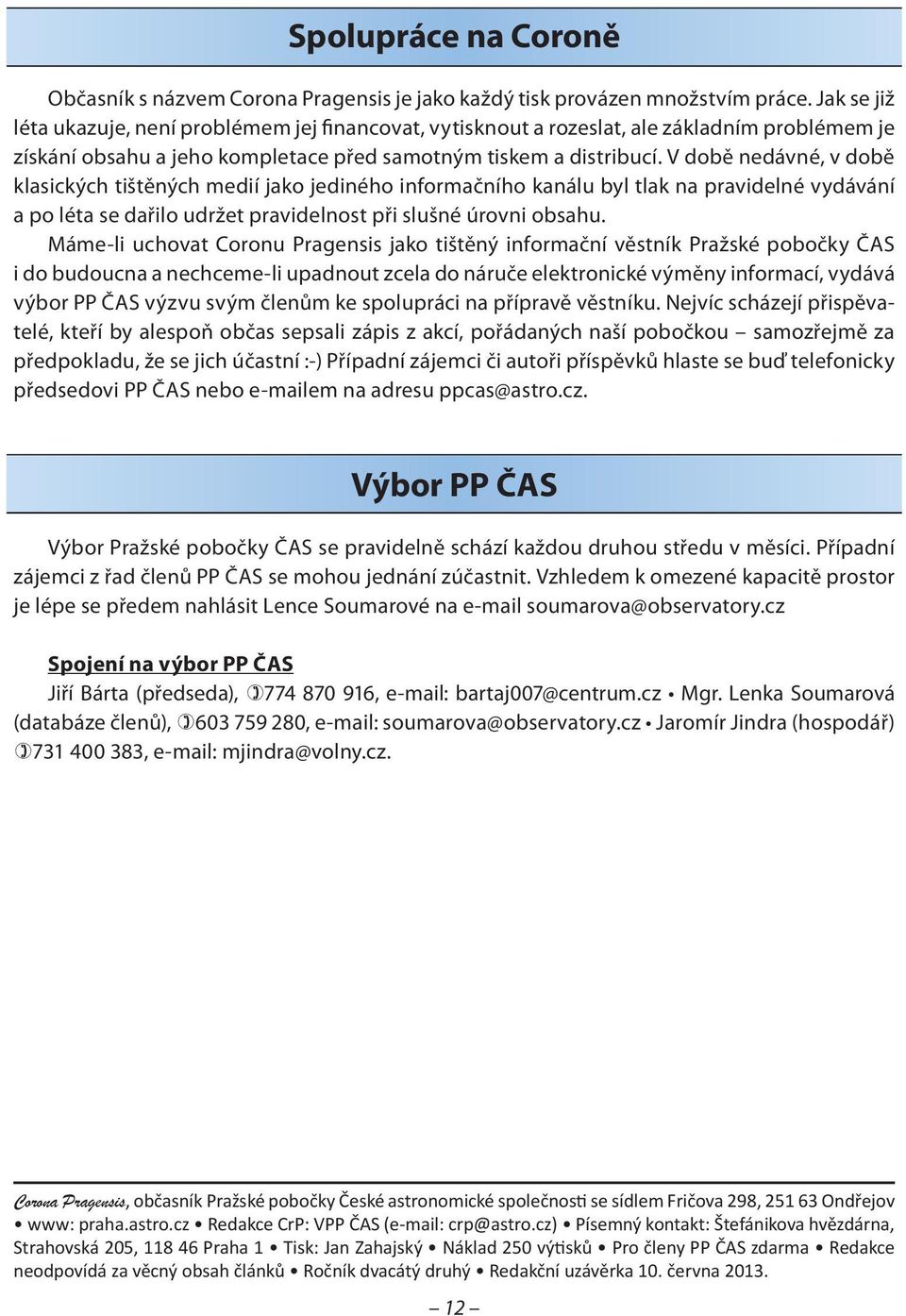 V době nedávné, v době klasických tištěných medií jako jediného informačního kanálu byl tlak na pravidelné vydávání a po léta se dařilo udržet pravidelnost při slušné úrovni obsahu.