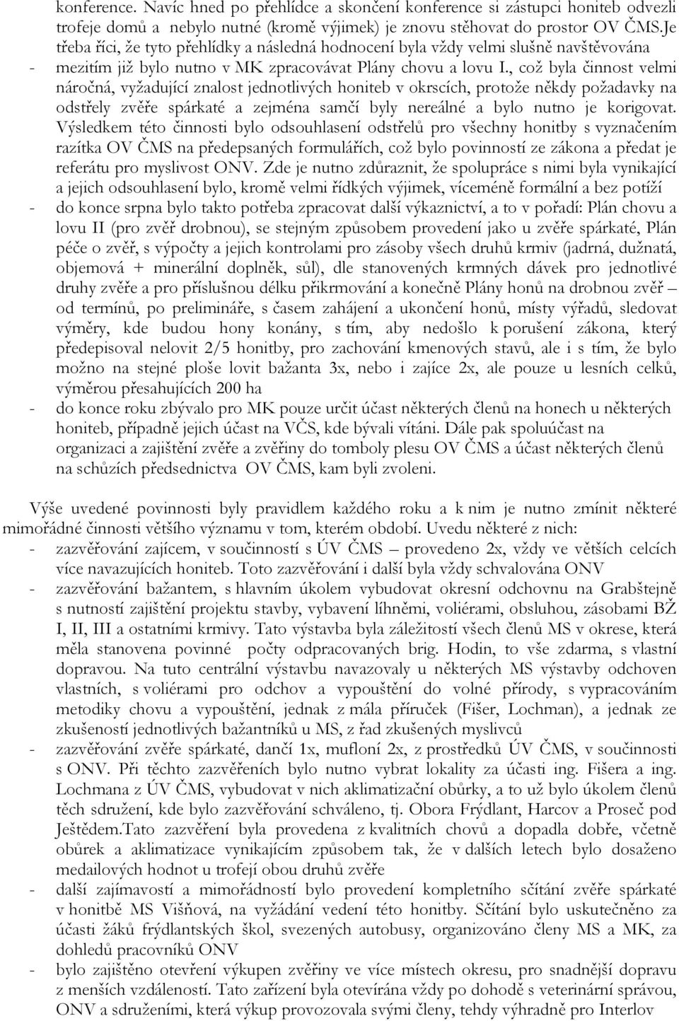 , což byla činnost velmi náročná, vyžadující znalost jednotlivých honiteb v okrscích, protože někdy požadavky na odstřely zvěře spárkaté a zejména samčí byly nereálné a bylo nutno je korigovat.