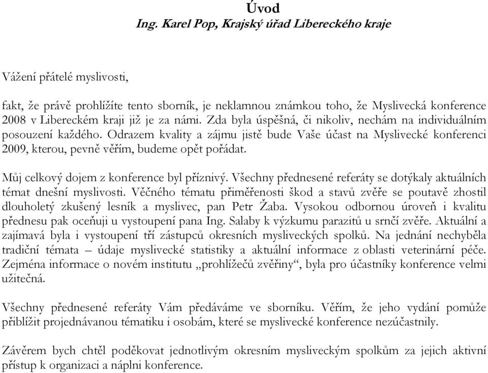 námi. Zda byla úspěšná, či nikoliv, nechám na individuálním posouzení každého. Odrazem kvality a zájmu jistě bude Vaše účast na Myslivecké konferenci 2009, kterou, pevně věřím, budeme opět pořádat.