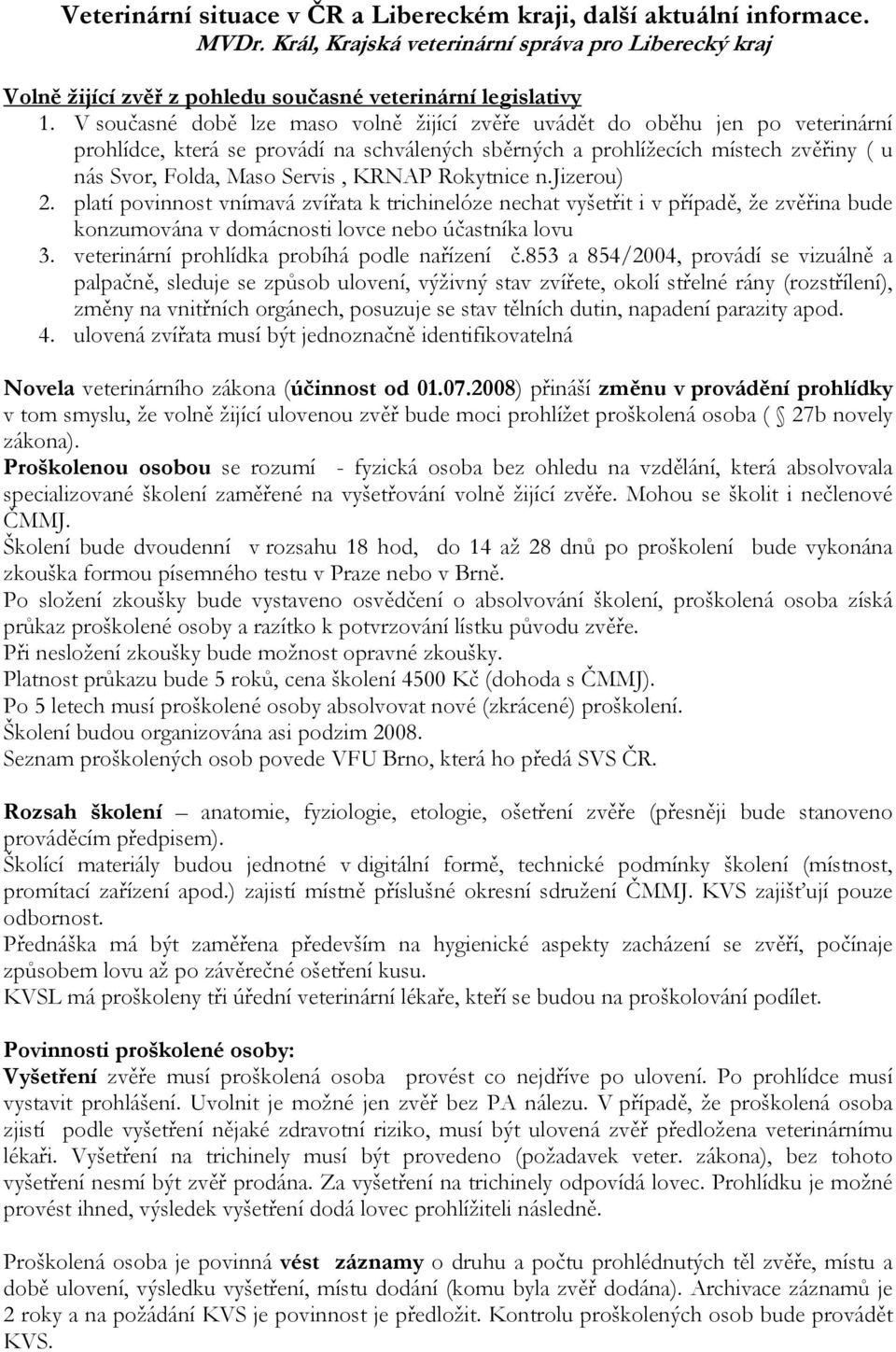 KRNAP Rokytnice n.jizerou) 2. platí povinnost vnímavá zvířata k trichinelóze nechat vyšetřit i v případě, že zvěřina bude konzumována v domácnosti lovce nebo účastníka lovu 3.