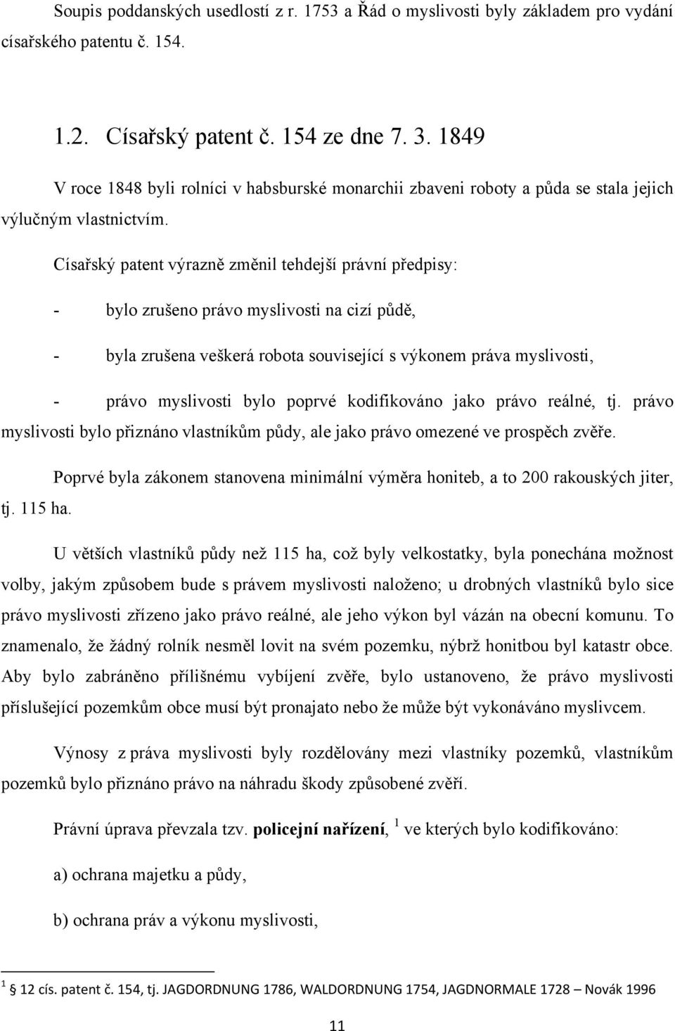 Císařský patent výrazně změnil tehdejší právní předpisy: - bylo zrušeno právo myslivosti na cizí půdě, - byla zrušena veškerá robota související s výkonem práva myslivosti, - právo myslivosti bylo