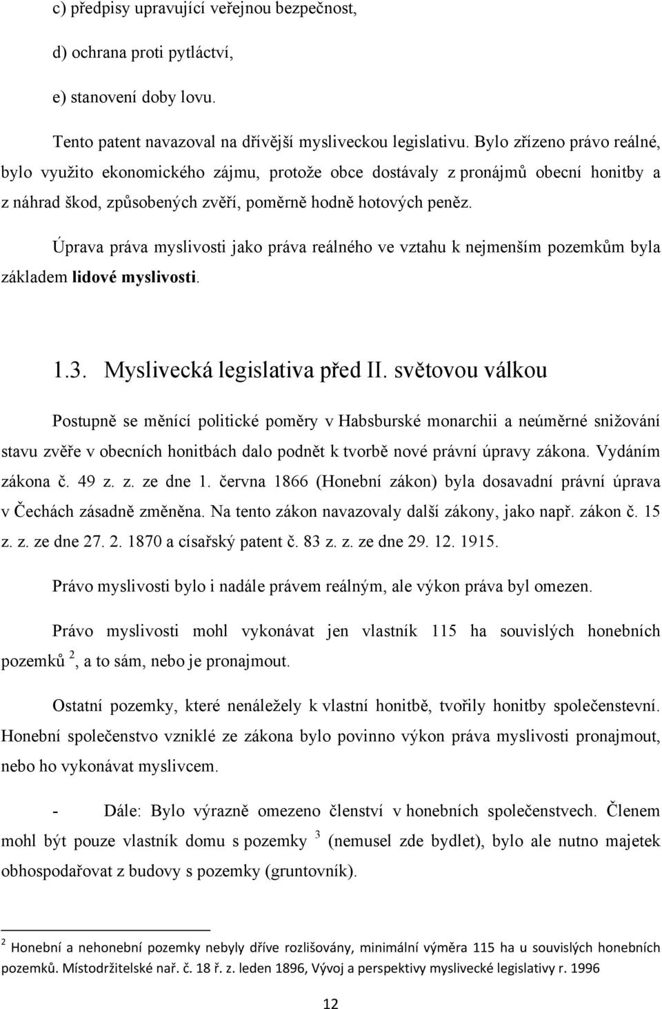 Úprava práva myslivosti jako práva reálného ve vztahu k nejmenším pozemkům byla základem lidové myslivosti. 1.3. Myslivecká legislativa před II.