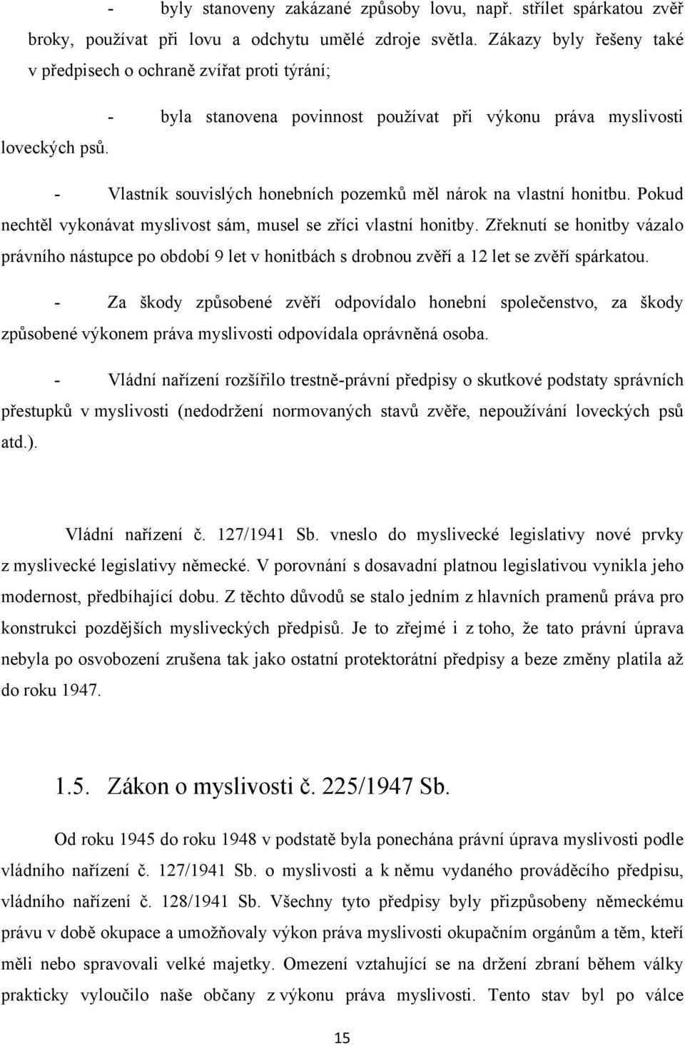 - Vlastník souvislých honebních pozemků měl nárok na vlastní honitbu. Pokud nechtěl vykonávat myslivost sám, musel se zříci vlastní honitby.