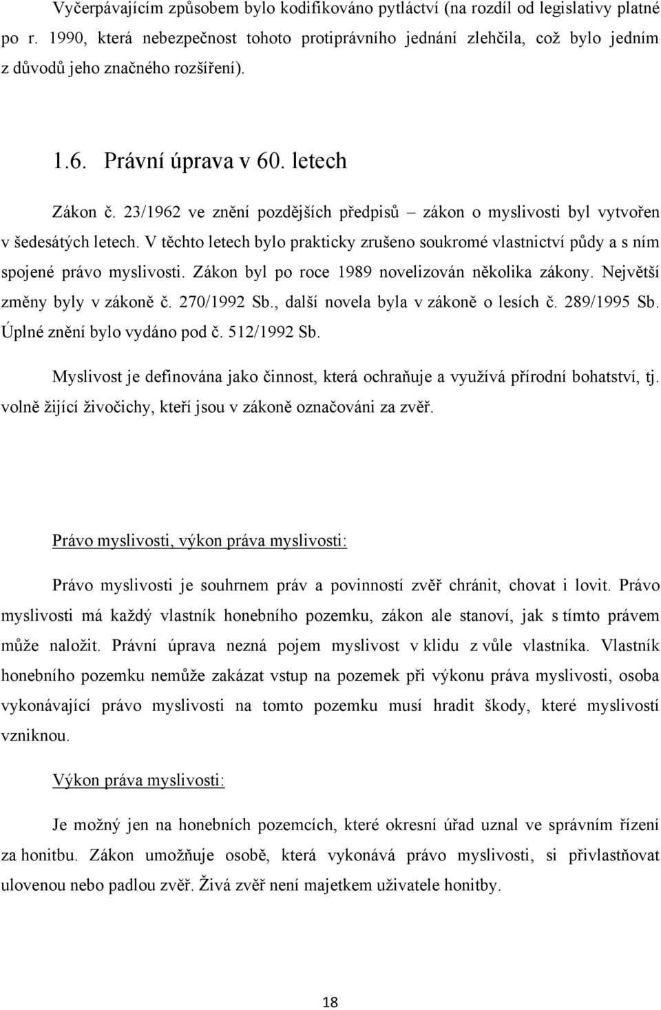 23/1962 ve znění pozdějších předpisů zákon o myslivosti byl vytvořen v šedesátých letech. V těchto letech bylo prakticky zrušeno soukromé vlastnictví půdy a s ním spojené právo myslivosti.