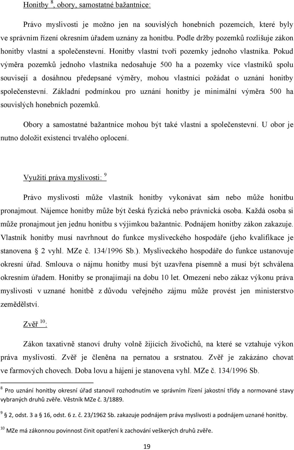 Pokud výměra pozemků jednoho vlastníka nedosahuje 500 ha a pozemky více vlastníků spolu souvisejí a dosáhnou předepsané výměry, mohou vlastníci poţádat o uznání honitby společenstevní.