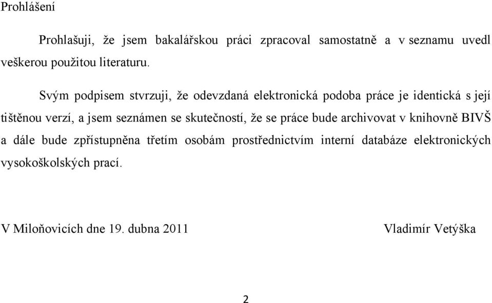 Svým podpisem stvrzuji, ţe odevzdaná elektronická podoba práce je identická s její tištěnou verzí, a jsem