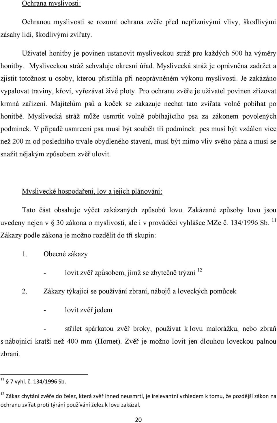 Myslivecká stráţ je oprávněna zadrţet a zjistit totoţnost u osoby, kterou přistihla při neoprávněném výkonu myslivosti. Je zakázáno vypalovat traviny, křoví, vyřezávat ţivé ploty.