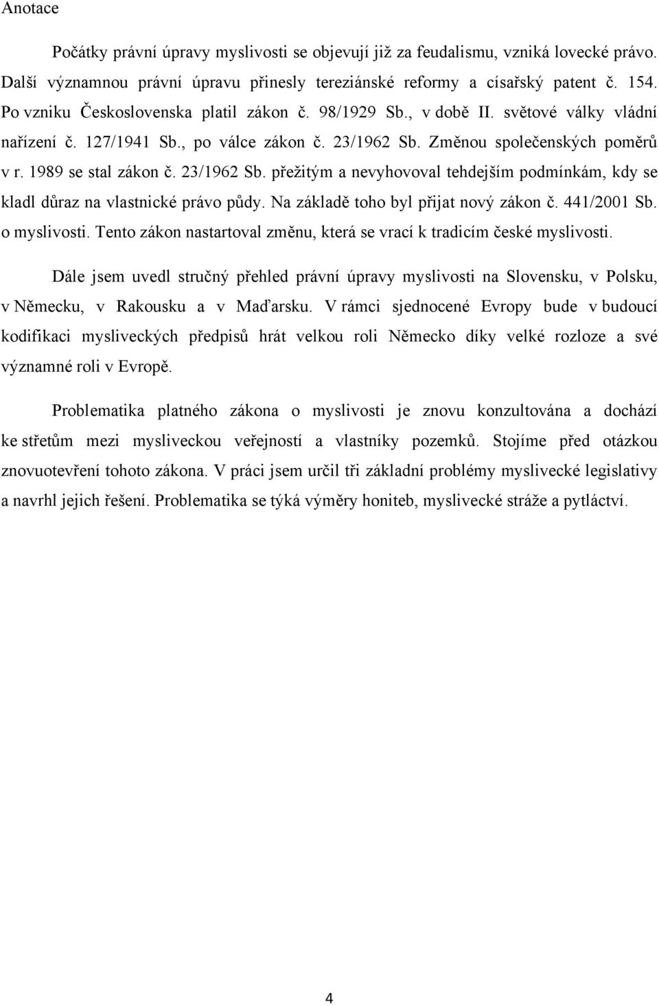 23/1962 Sb. přeţitým a nevyhovoval tehdejším podmínkám, kdy se kladl důraz na vlastnické právo půdy. Na základě toho byl přijat nový zákon č. 441/2001 Sb. o myslivosti.