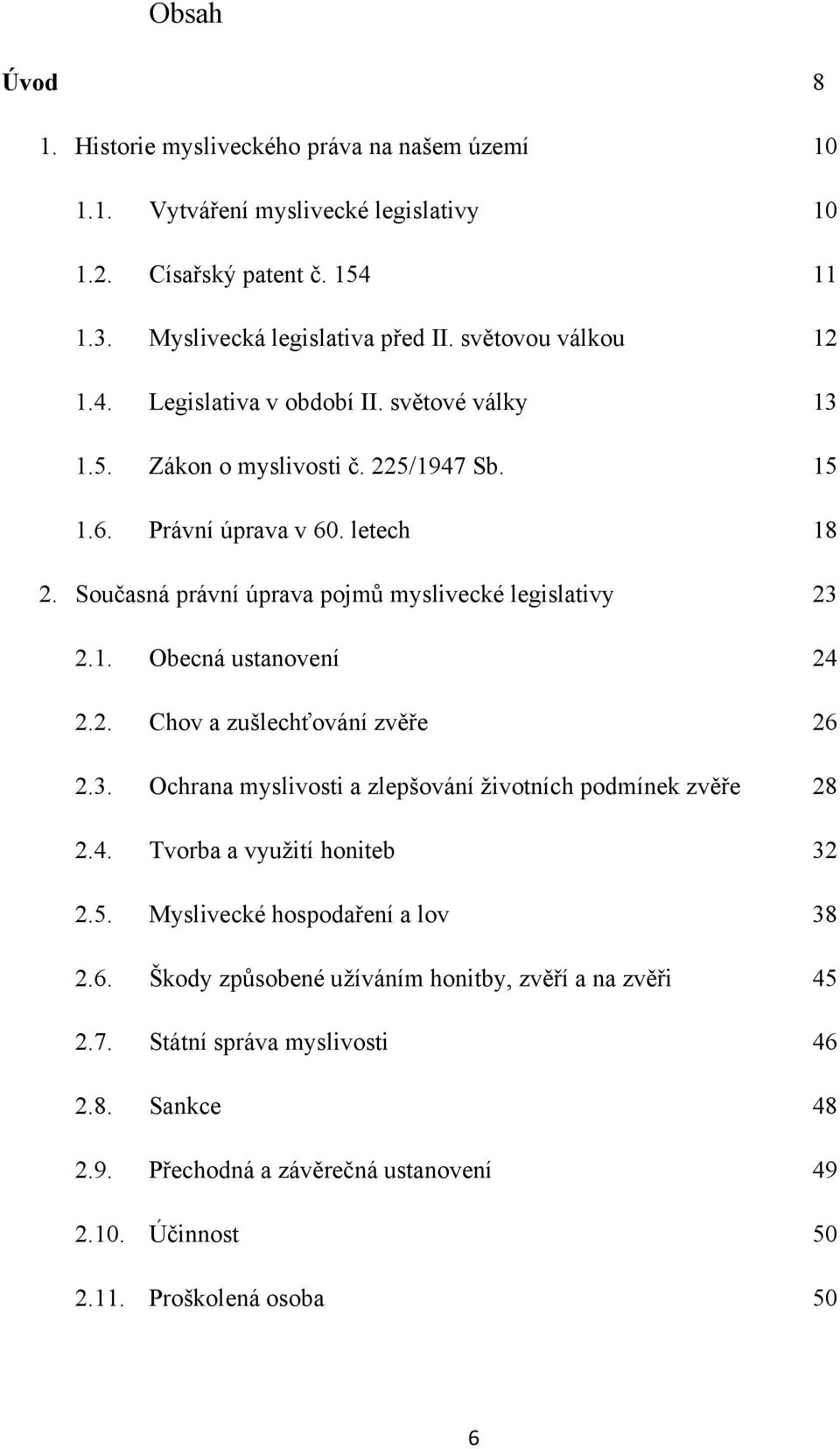 Současná právní úprava pojmů myslivecké legislativy 23 2.1. Obecná ustanovení 24 2.2. Chov a zušlechťování zvěře 26 2.3. Ochrana myslivosti a zlepšování ţivotních podmínek zvěře 28 2.4. Tvorba a vyuţití honiteb 32 2.