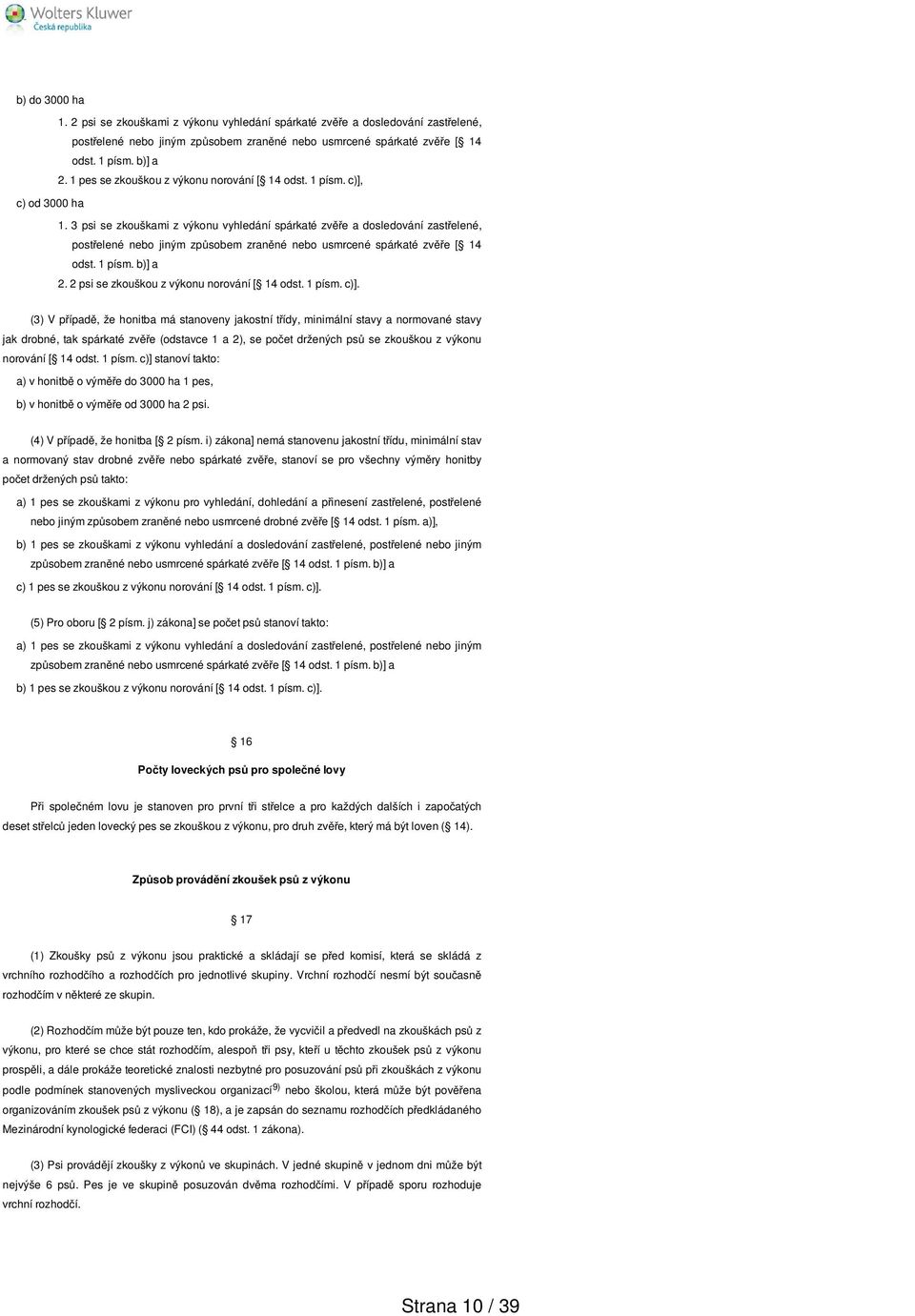 3 psi se zkouškami z výkonu vyhledání spárkaté zvěře a dosledování zastřelené, postřelené nebo jiným způsobem zraněné nebo usmrcené spárkaté zvěře [ 14 odst. 1 písm. b)] a 2.