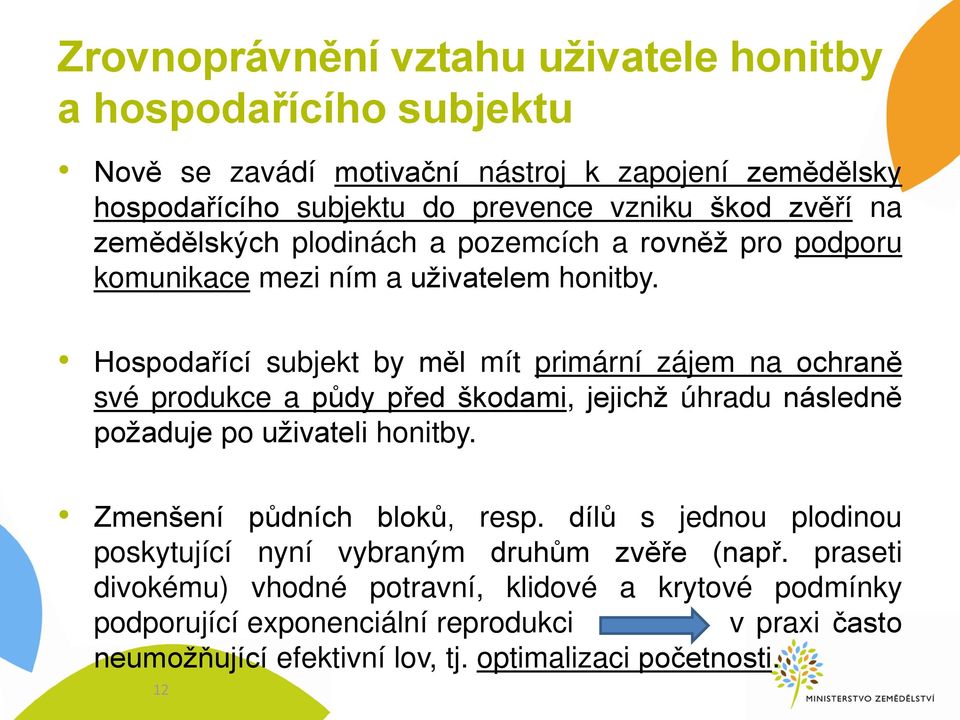 Hospoda ící subjekt by měl mít primární zájem na ochraně své produkce a půdy p ed škodami, jejichž úhradu následně požaduje po uživateli honitby.