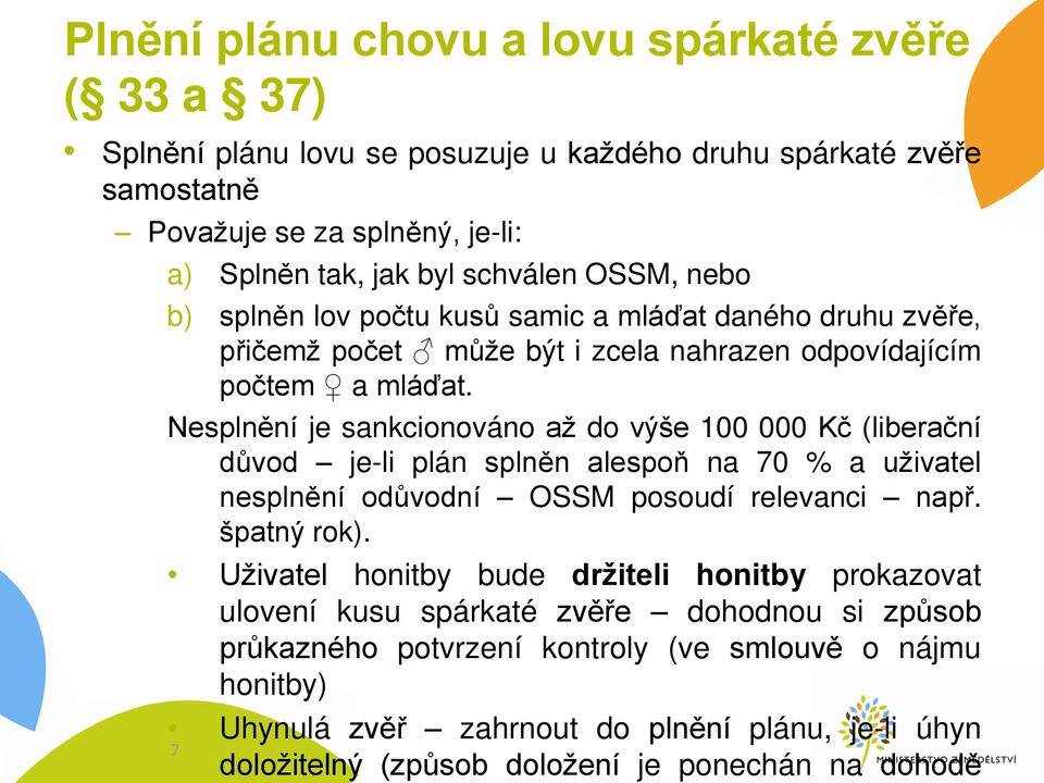 Nesplnění je sankcionováno až do výše 100 000 Kč (liberační důvod je-li plán splněn alespoň na 70 % a uživatel nesplnění odůvodní OSSM posoudí relevanci nap. špatný rok).