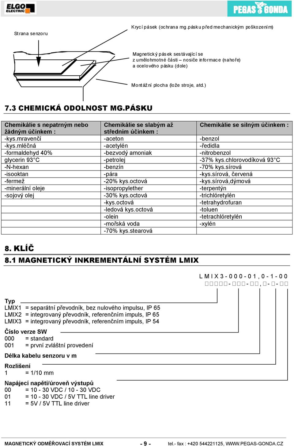 3 CHEMICKÁ ODOLNOST MG.PÁSKU Chemikálie s nepatrným nebo Chemikálie se slabým až Chemikálie se silným účinkem : žádným účinkem : středním účinkem : -kys.mravenčí -aceton -benzol -kys.