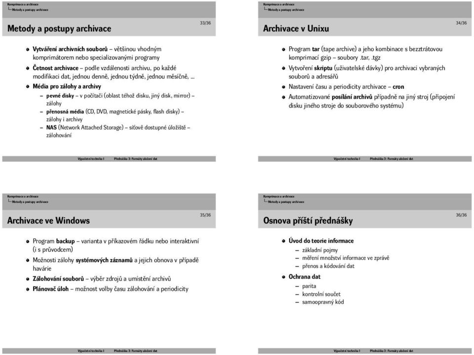 archivy NAS (Network Attached Storage) síťově dostupné úložiště zálohování Program tar (tape archive) a jeho kombinace s bezztrátovou komprimací gzip soubory tar, tgz Vytvoření skriptu (uživatelské