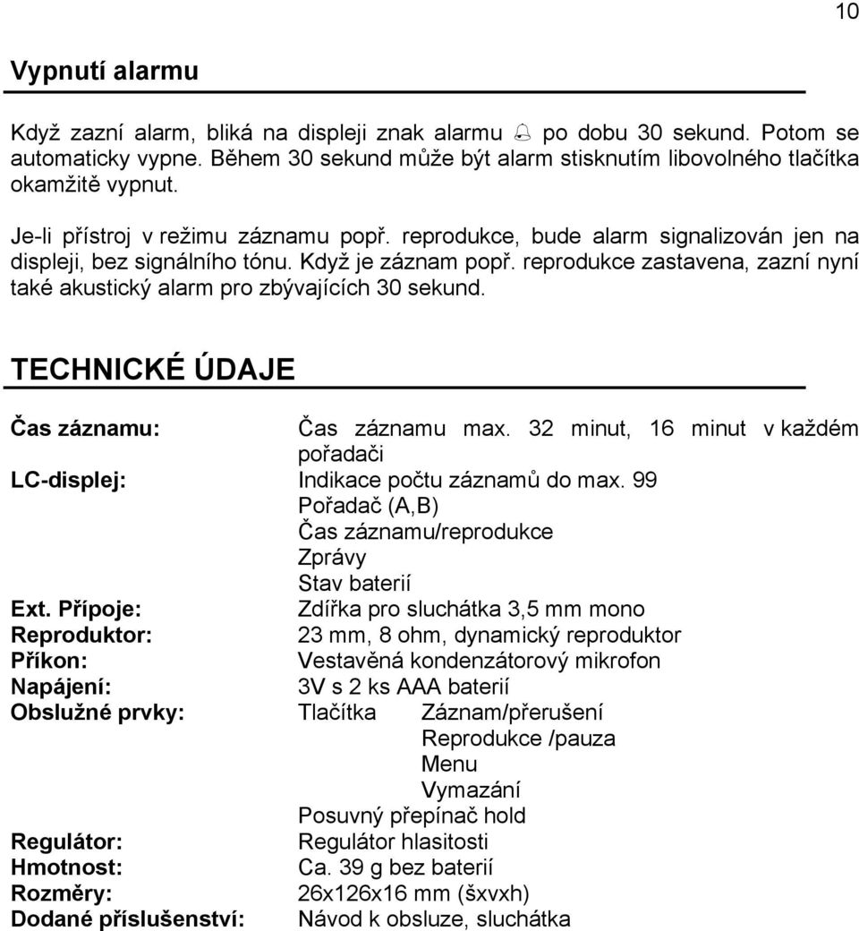 reprodukce zastavena, zazní nyní také akustický alarm pro zbývajících 30 sekund. TECHNICKÉ ÚDAJE Čas záznamu: Čas záznamu max.