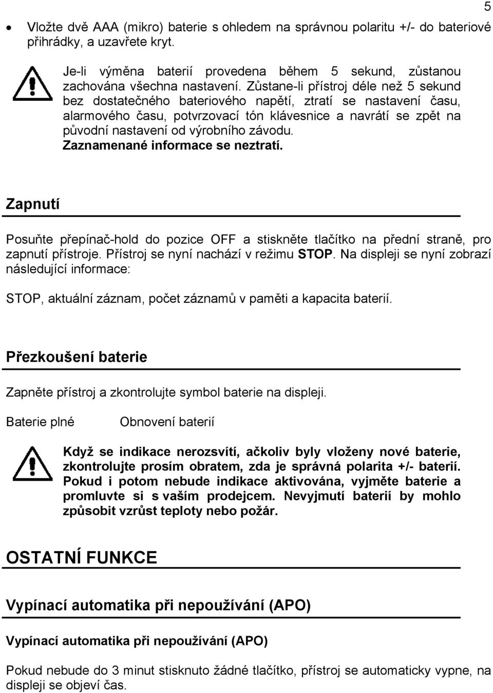 závodu. Zaznamenané informace se neztratí. 5 Zapnutí Posuňte přepínač-hold do pozice OFF a stiskněte tlačítko na přední straně, pro zapnutí přístroje. Přístroj se nyní nachází v režimu STOP.