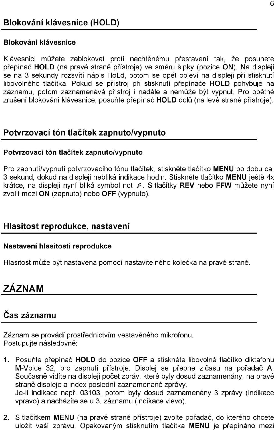 Pokud se přístroj při stisknutí přepínače HOLD pohybuje na záznamu, potom zaznamenává přístroj i nadále a nemůže být vypnut.