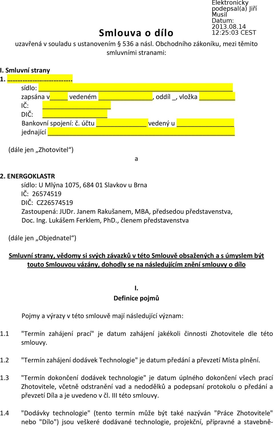 ENERGOKLASTR sídlo: U Mlýna 1075, 684 01 Slavkov u Brna IČ: 26574519 DIČ: CZ26574519 Zastoupená: JUDr. Janem Rakušanem, MBA, předsedou představenstva, Doc. Ing. Lukášem Ferklem, PhD.