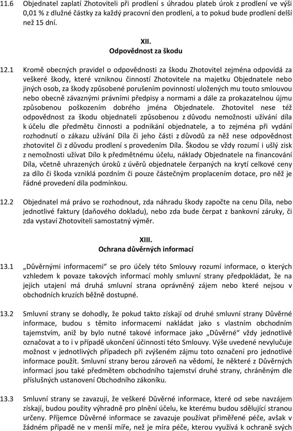 1 Kromě obecných pravidel o odpovědnosti za škodu Zhotovitel zejména odpovídá za veškeré škody, které vzniknou činností Zhotovitele na majetku Objednatele nebo jiných osob, za škody způsobené