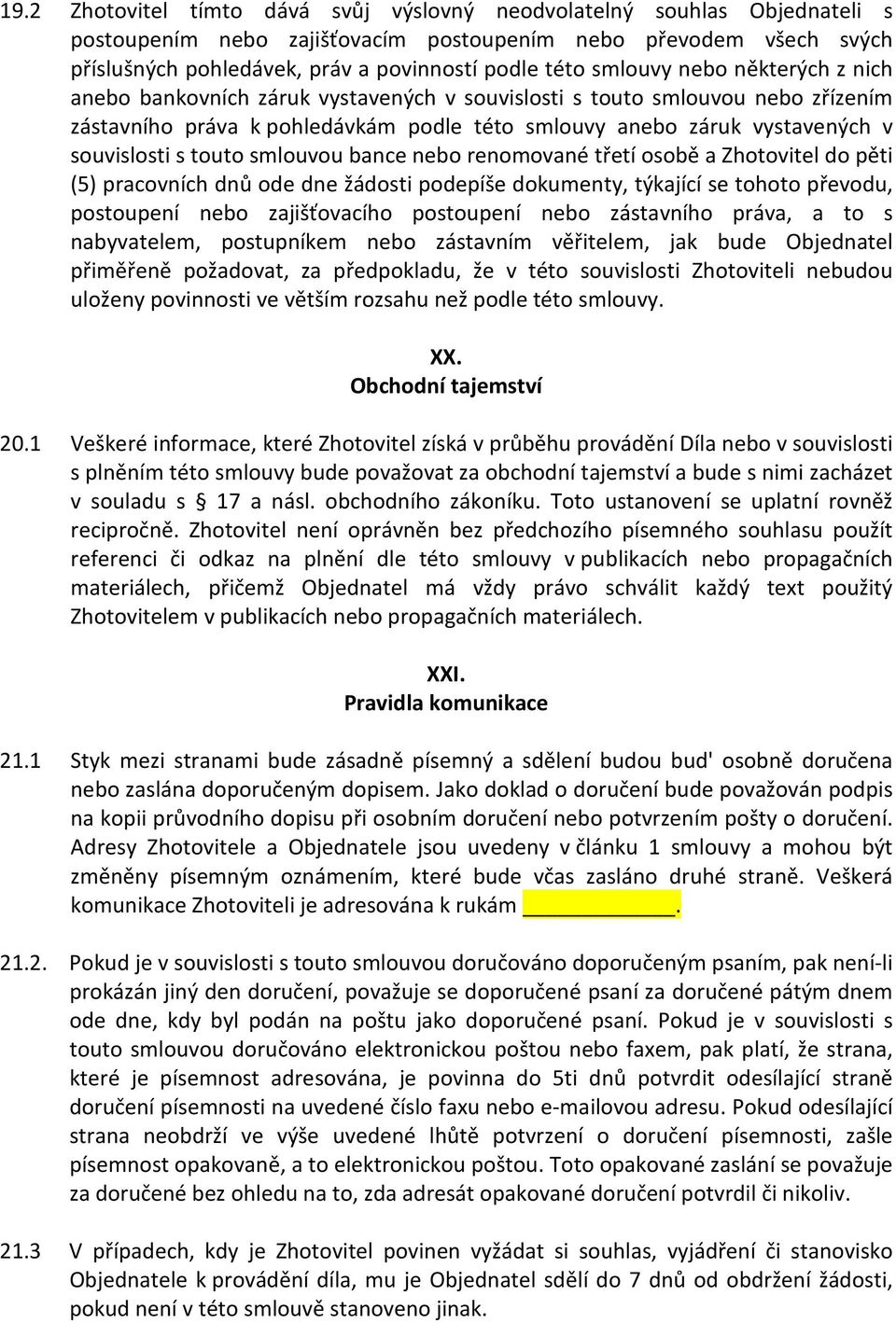 touto smlouvou bance nebo renomované třetí osobě a Zhotovitel do pěti (5) pracovních dnů ode dne žádosti podepíše dokumenty, týkající se tohoto převodu, postoupení nebo zajišťovacího postoupení nebo