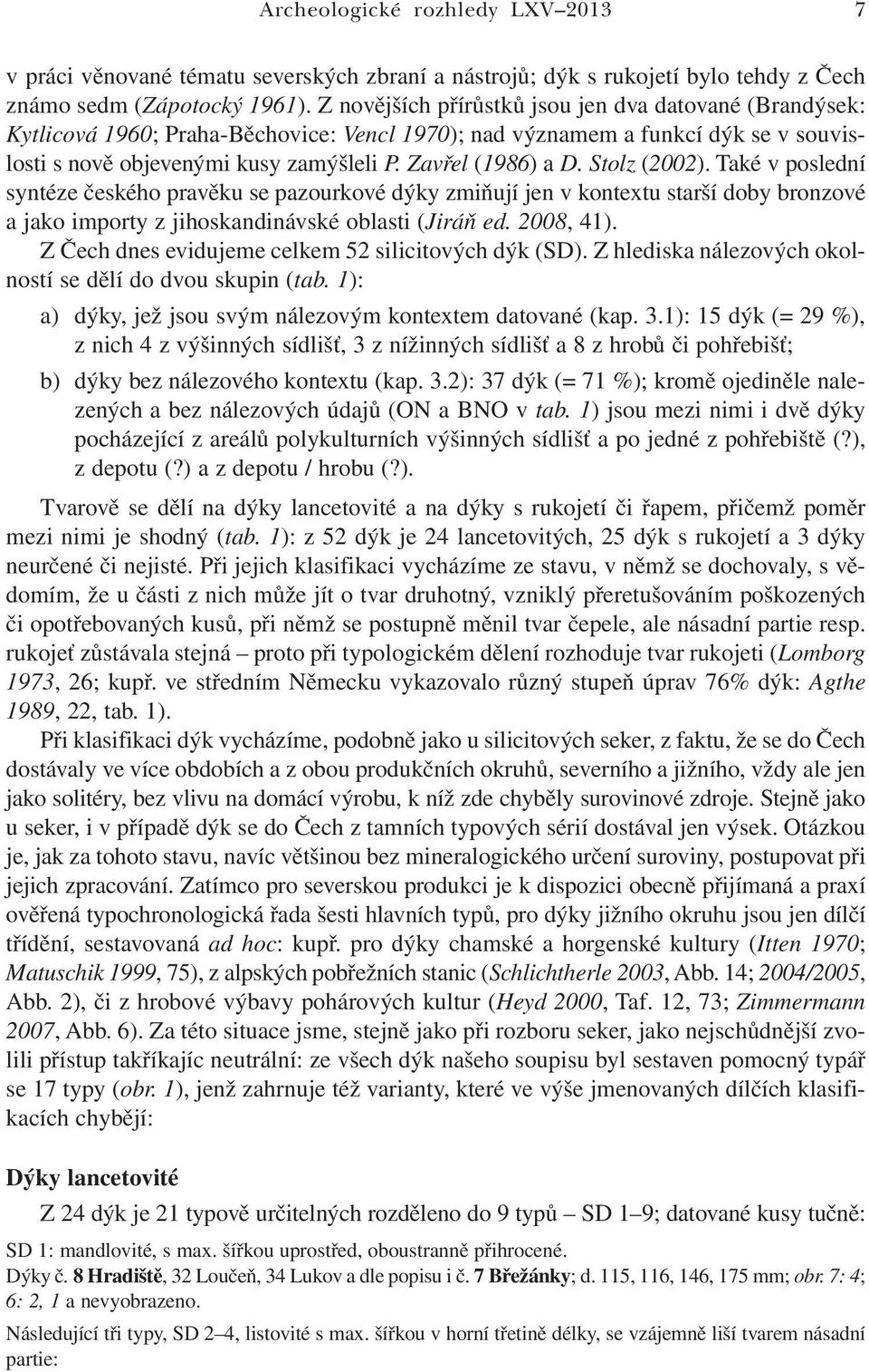 Stolz (2002). Také v poslední syntéze českého pravěku se pazourkové dýky zmiňují jen v kontextu starší doby bronzové a jako importy z jihoskandinávské oblasti (Jiráň ed. 2008, 41).