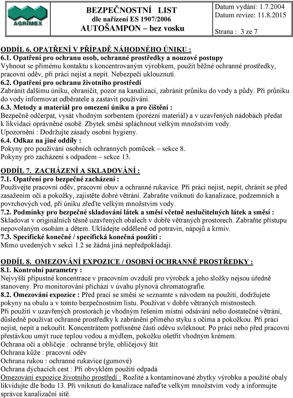 Nebezpečí uklouznutí. 6.2. Opatření pro ochranu životního prostředí Zabránit dalšímu úniku, ohraničit, pozor na kanalizaci, zabránit průniku do vody a půdy.