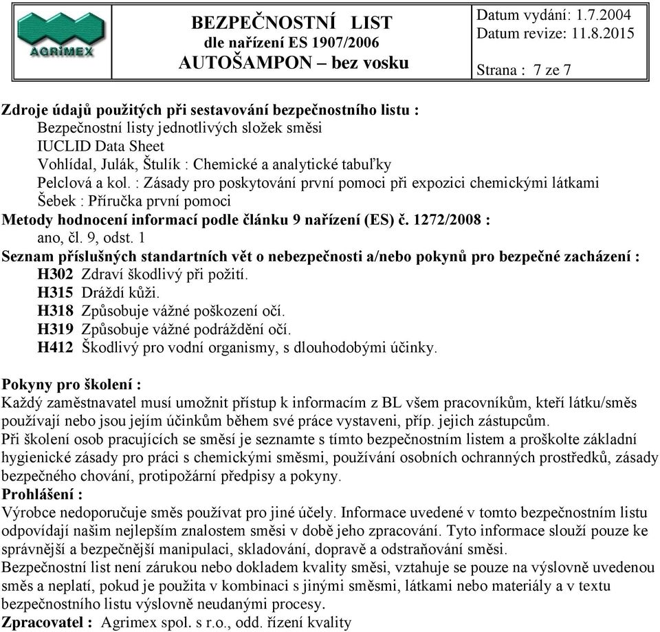 9, odst. 1 Seznam příslušných standartních vět o nebezpečnosti a/nebo pokynů pro bezpečné zacházení : H302 Zdraví škodlivý při požití. H315 Dráždí kůži. H318 Způsobuje vážné poškození očí.