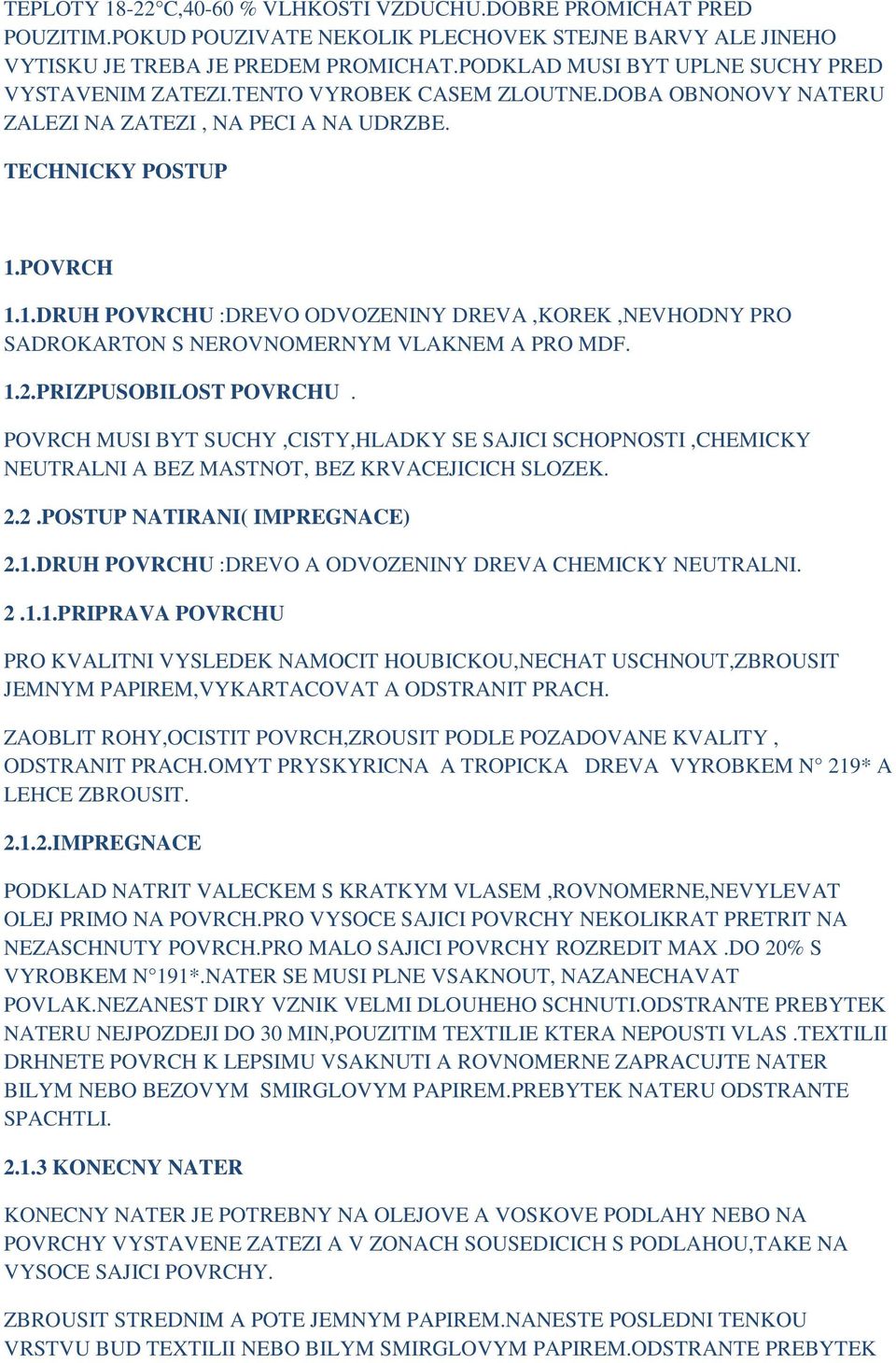 POVRCH 1.1.DRUH POVRCHU :DREVO ODVOZENINY DREVA,KOREK,NEVHODNY PRO SADROKARTON S NEROVNOMERNYM VLAKNEM A PRO MDF. 1.2.PRIZPUSOBILOST POVRCHU.