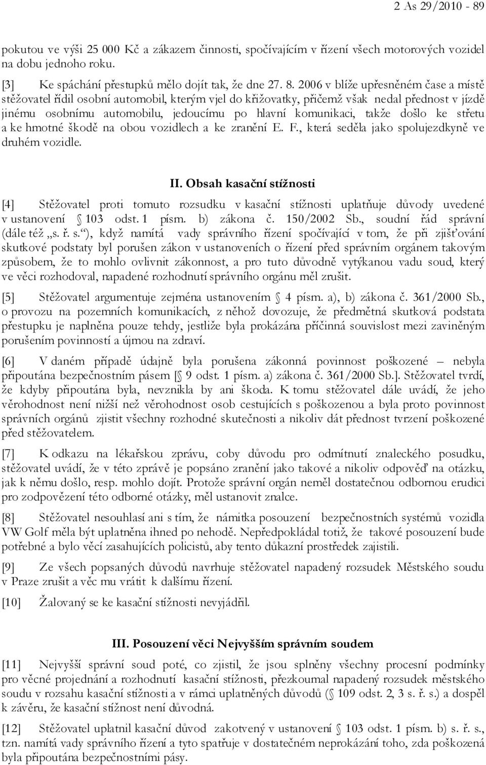 takže došlo ke střetu a ke hmotné škodě na obou vozidlech a ke zranění E. F., která seděla jako spolujezdkyně ve druhém vozidle. II.