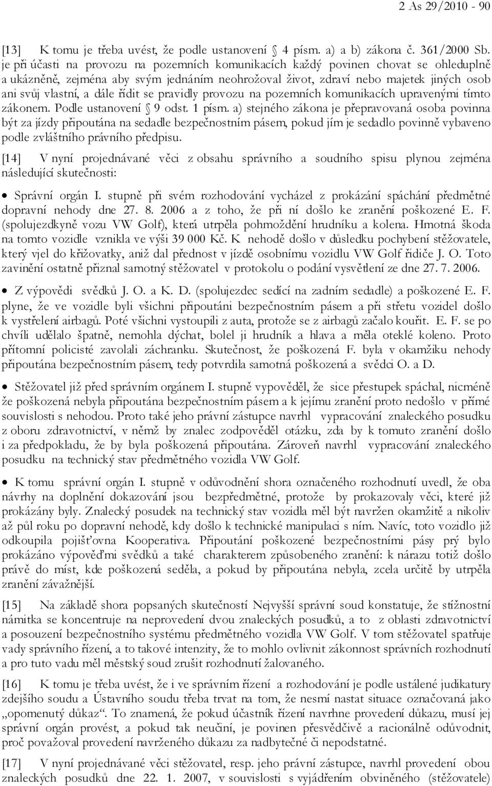 řídit se pravidly provozu na pozemních komunikacích upravenými tímto zákonem. Podle ustanovení 9 odst. 1 písm.