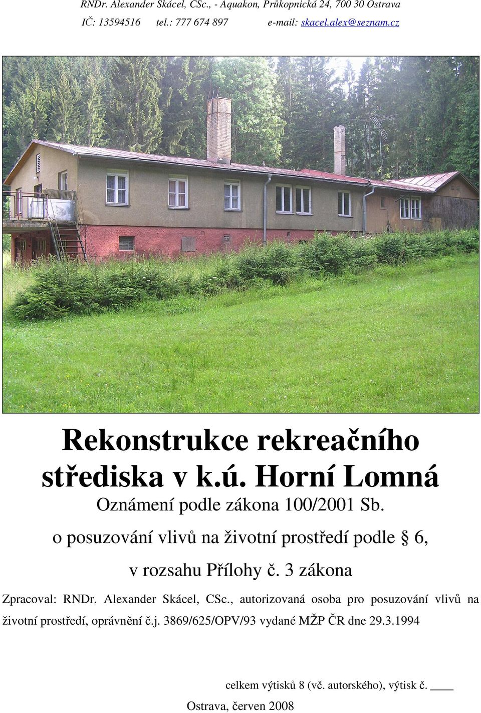 o posuzování vlivů na životní prostředí podle 6, v rozsahu Přílohy č. 3 zákona Zpracoval: RNDr. Alexander Skácel, CSc.