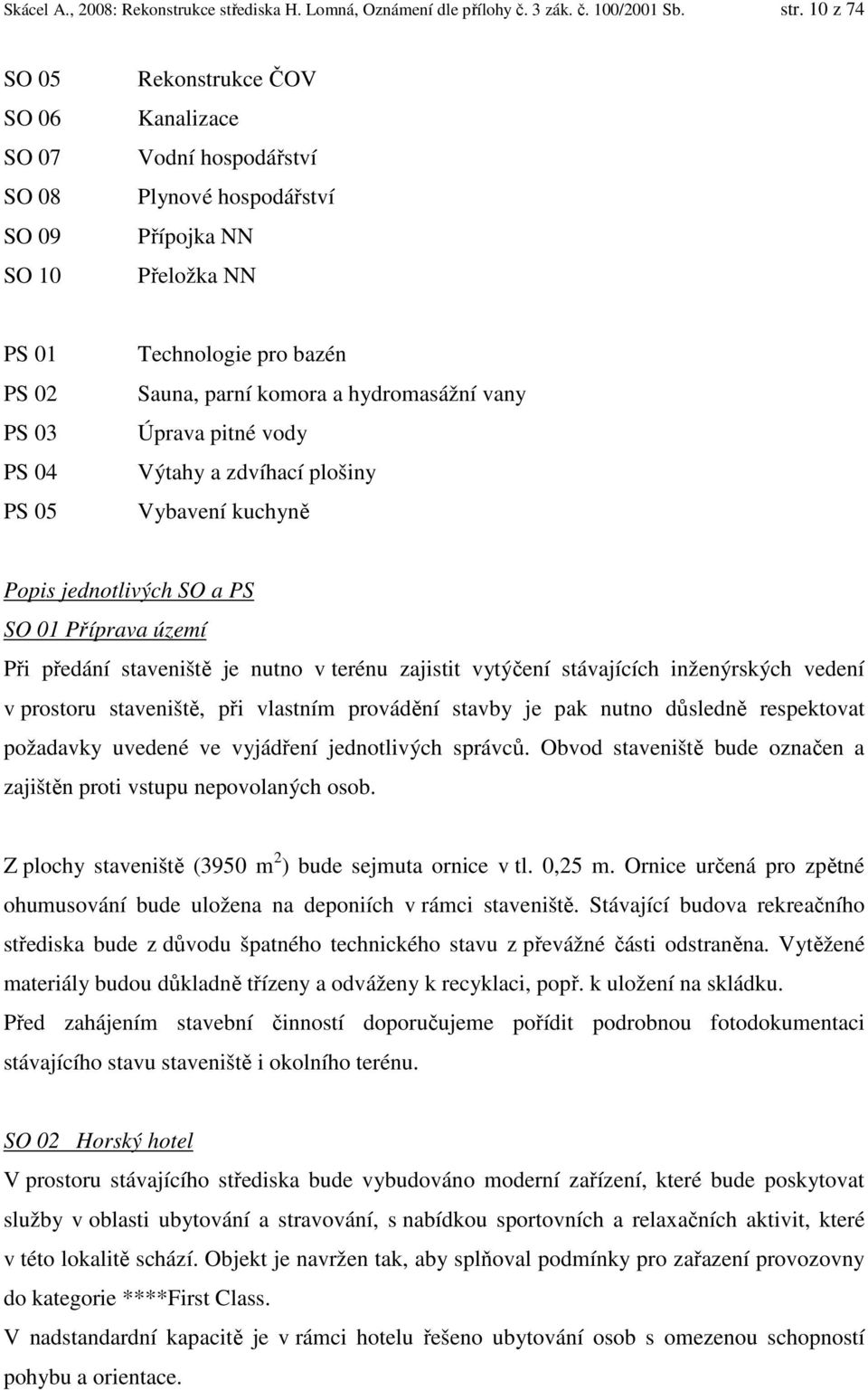 parní komora a hydromasážní vany Úprava pitné vody Výtahy a zdvíhací plošiny Vybavení kuchyně Popis jednotlivých SO a PS SO 01 Příprava území Při předání staveniště je nutno v terénu zajistit