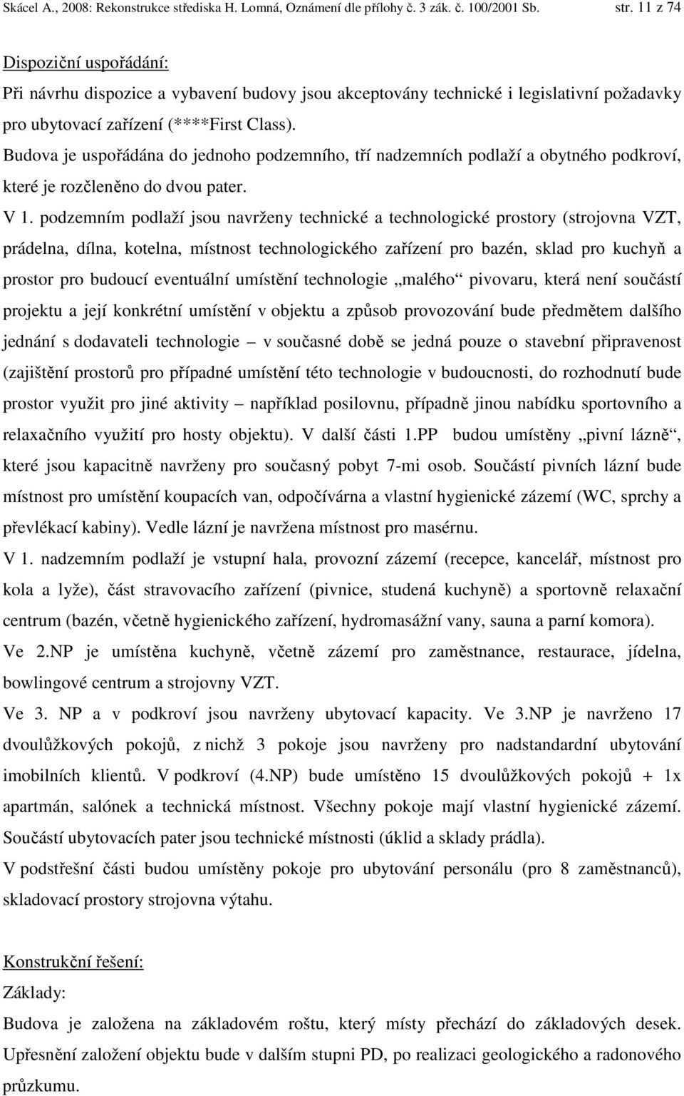 Budova je uspořádána do jednoho podzemního, tří nadzemních podlaží a obytného podkroví, které je rozčleněno do dvou pater. V 1.