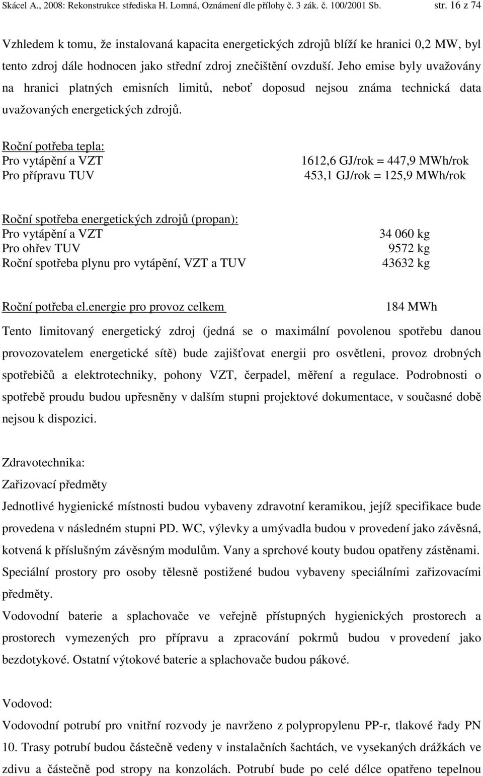 Jeho emise byly uvažovány na hranici platných emisních limitů, neboť doposud nejsou známa technická data uvažovaných energetických zdrojů.