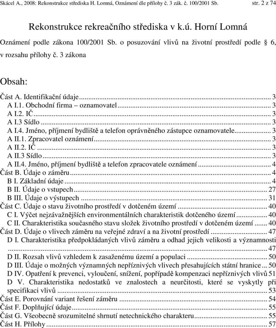 Jméno, příjmení bydliště a telefon oprávněného zástupce oznamovatele... 3 A II.1. Zpracovatel oznámení... 3 A II.2. IČ... 3 A II.3 Sídlo... 3 A II.4.