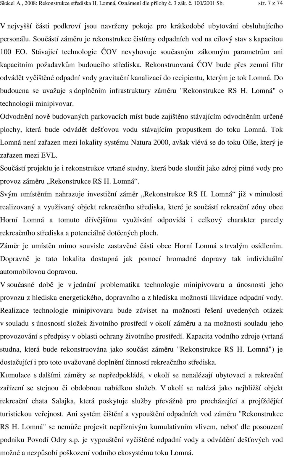 Stávající technologie ČOV nevyhovuje současným zákonným parametrům ani kapacitním požadavkům budoucího střediska.