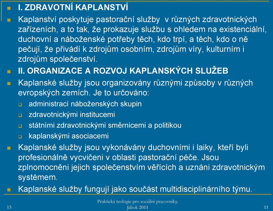 ORGANIZACE A ROZVOJ KAPLANSKÝCH SLUŢEB Kaplanské služby jsou organizovány různými způsoby v různých evropských zemích.