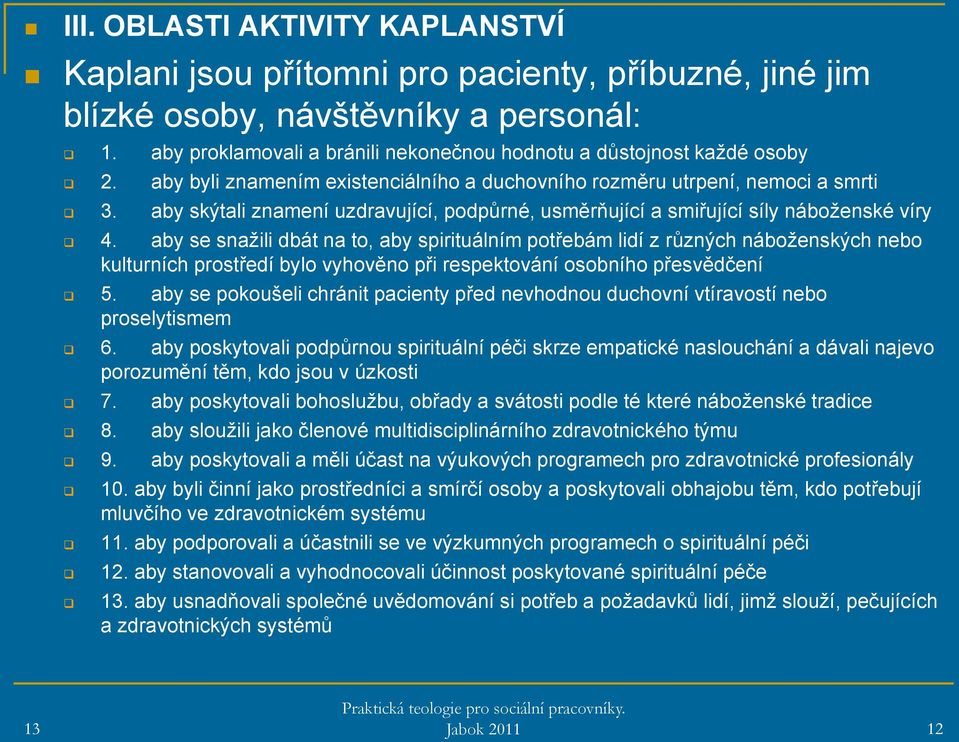 aby skýtali znamení uzdravující, podpůrné, usměrňující a smiřující síly náboženské víry 4.