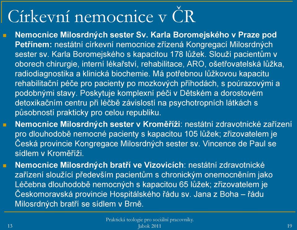 Má potřebnou lůžkovou kapacitu rehabilitační péče pro pacienty po mozkových příhodách, s poúrazovými a podobnými stavy.