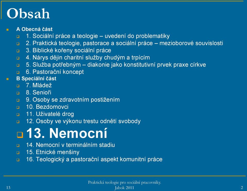 Nárys dějin charitní služby chudým a trpícím 5. Služba potřebným diakonie jako konstitutivní prvek praxe církve 6.