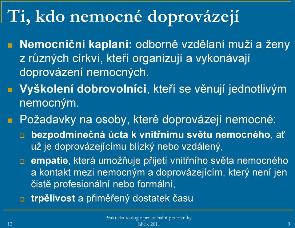 Požadavky na osoby, které doprovázejí nemocné: bezpodmínečná úcta k vnitřnímu světu nemocného, ať už je doprovázejícímu blízký nebo