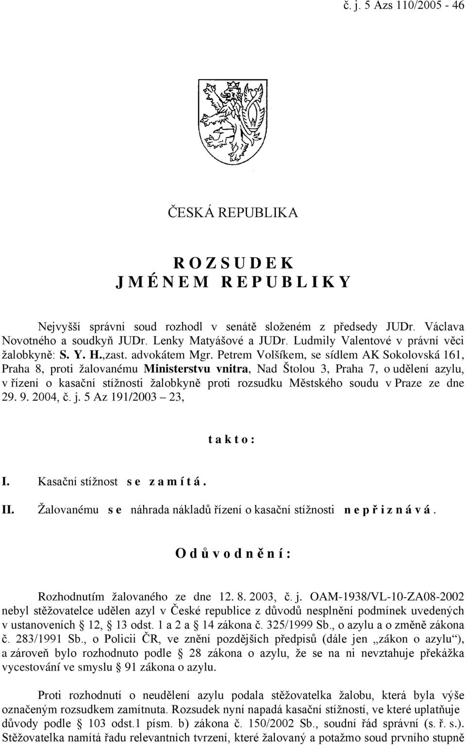 Petrem Volšíkem, se sídlem AK Sokolovská 161, Praha 8, proti žalovanému Ministerstvu vnitra, Nad Štolou 3, Praha 7, o udělení azylu, v řízení o kasační stížnosti žalobkyně proti rozsudku Městského