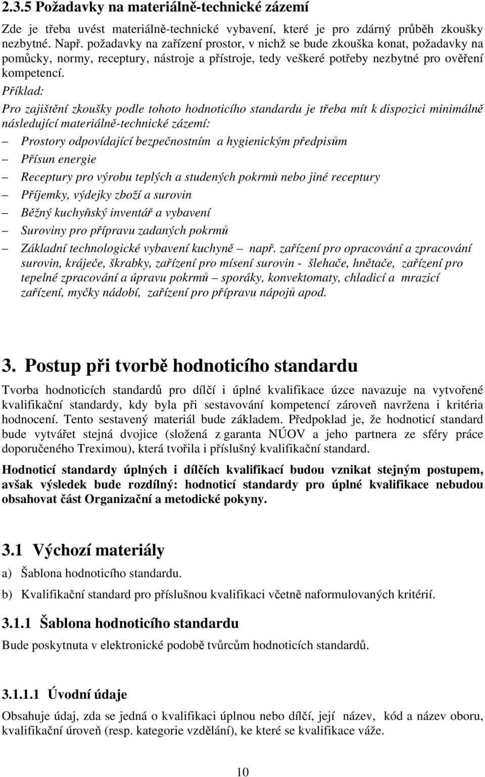 Příklad: Pro zajištění zkoušky podle tohoto hodnoticího standardu je třeba mít k dispozici minimálně následující materiálně-technické zázemí: Prostory odpovídající bezpečnostním a hygienickým