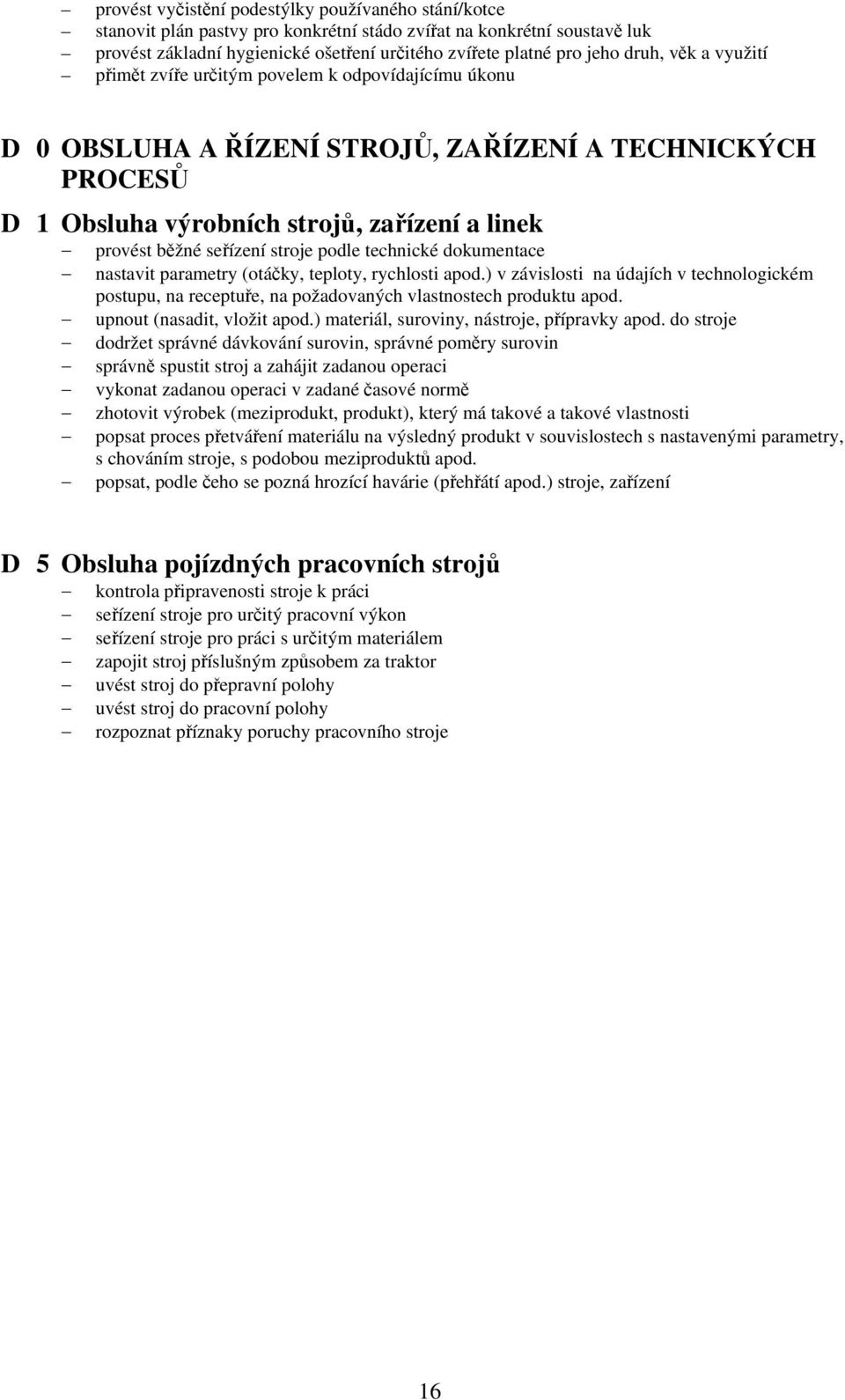 seřízení stroje podle technické dokumentace nastavit parametry (otáčky, teploty, rychlosti apod.