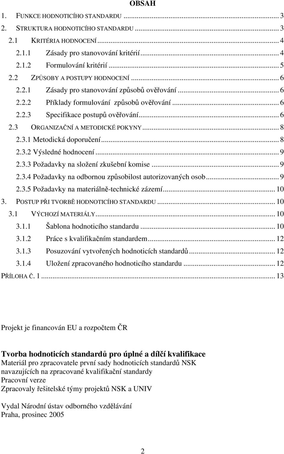 .. 8 2.3.1 Metodická doporučení... 8 2.3.2 Výsledné hodnocení... 9 2.3.3 Požadavky na složení zkušební komise... 9 2.3.4 Požadavky na odbornou způsobilost autorizovaných osob... 9 2.3.5 Požadavky na materiálně-technické zázemí.